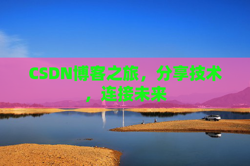 CSDN博客之旅,分享技术,连接未来